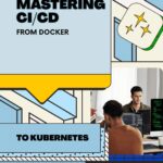 Mastering CI/CD From Docker To Kubernetes – From On Premise To Cloud